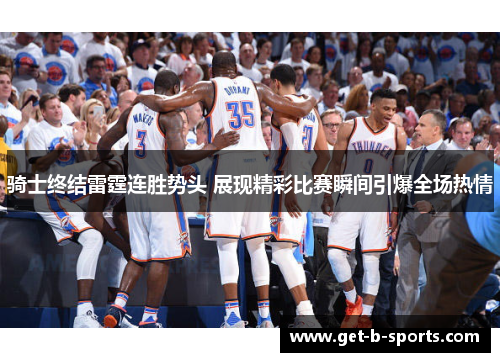 骑士终结雷霆连胜势头 展现精彩比赛瞬间引爆全场热情