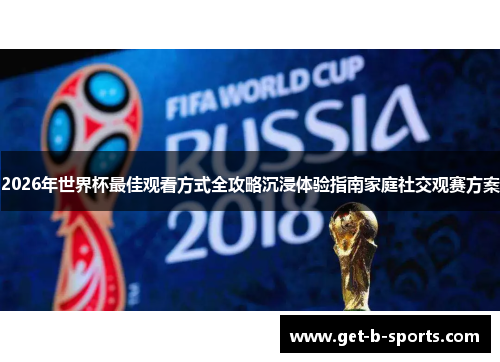 2026年世界杯最佳观看方式全攻略沉浸体验指南家庭社交观赛方案 2026年世界杯最佳观看方式全攻略沉浸体验指南家庭社交观赛方案